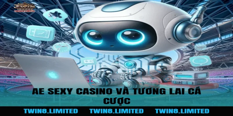 AE Sexy Casino và tương lai cá cược
