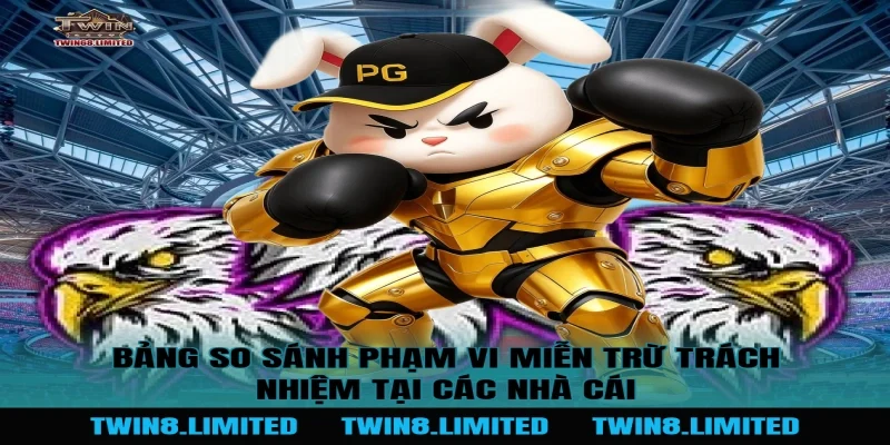 Bảng So Sánh Phạm Vi Miễn Trừ Trách Nhiệm Tại Các Nhà Cái