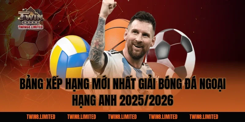 Bảng xếp hạng mới nhất Giải Bóng Đá Ngoại Hạng Anh 2025/2026