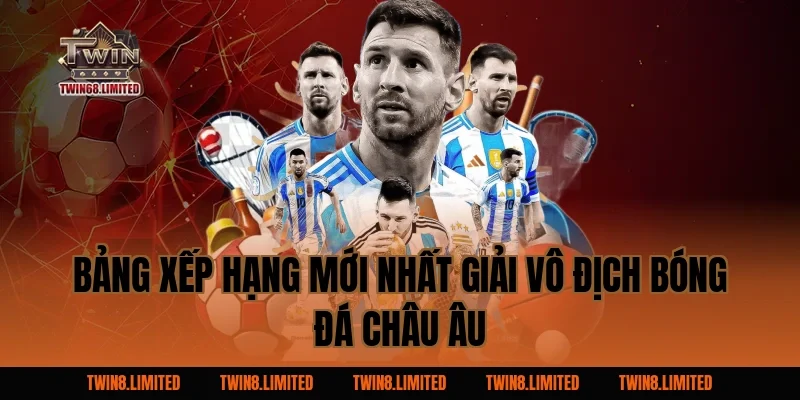 Bảng xếp hạng mới nhất Giải Vô Địch Bóng Đá Châu Âu