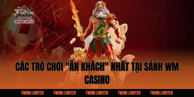Các Trò Chơi "Ăn Khách" Nhất Tại Sảnh WM Casino