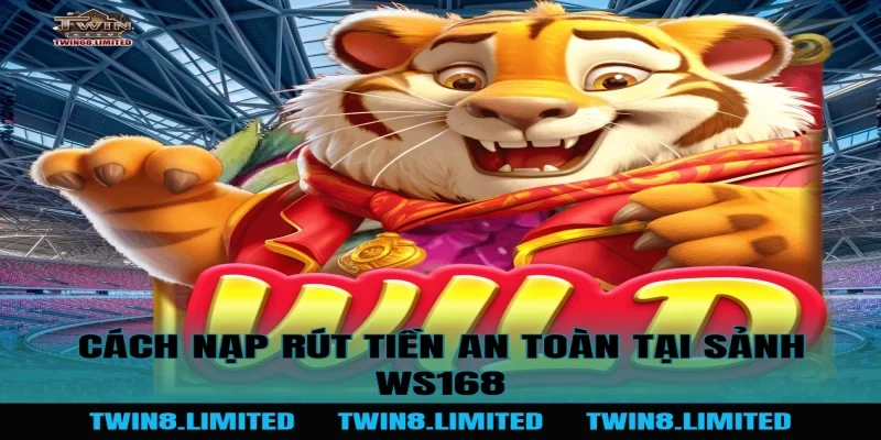 Cách nạp rút tiền an toàn tại Sảnh WS168
