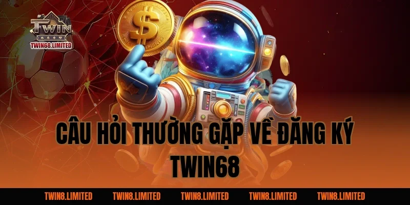 Câu hỏi thường gặp về đăng ký TWIN68
