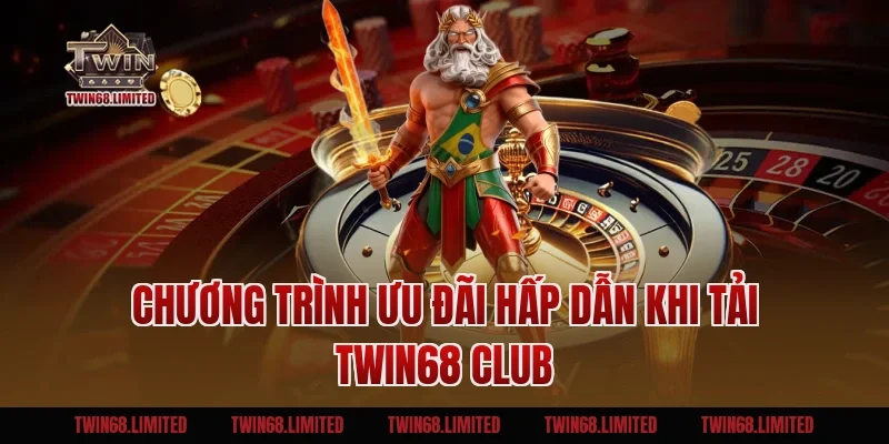 Chương trình ưu đãi hấp dẫn khi tải TWIN68 Club