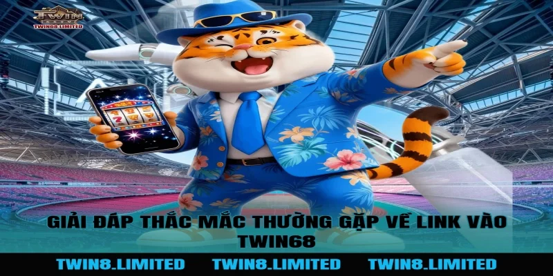 Giải đáp thắc mắc thường gặp về Link Vào TWIN68