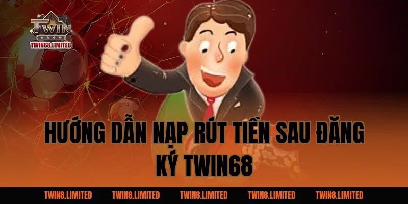Hướng dẫn nạp rút tiền sau đăng ký TWIN68