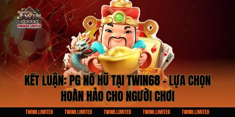 Kết Luận: PG Nổ Hũ Tại TWIN68 - Lựa Chọn Hoàn Hảo Cho Người Chơi