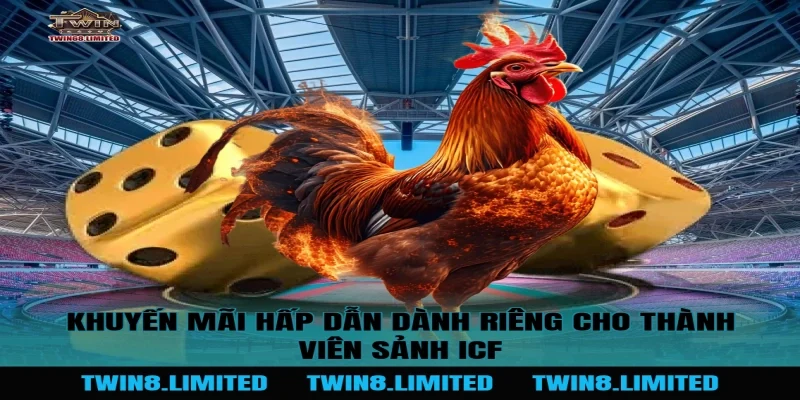 Khuyến mãi hấp dẫn dành riêng cho thành viên Sảnh ICF