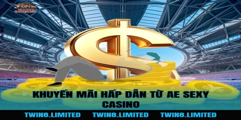 Khuyến mãi hấp dẫn từ AE Sexy Casino