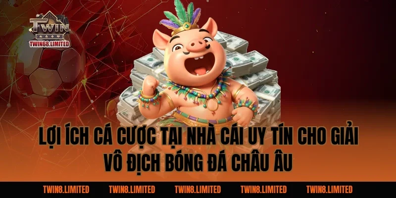 Lợi ích cá cược tại nhà cái uy tín cho Giải Vô Địch Bóng Đá Châu Âu