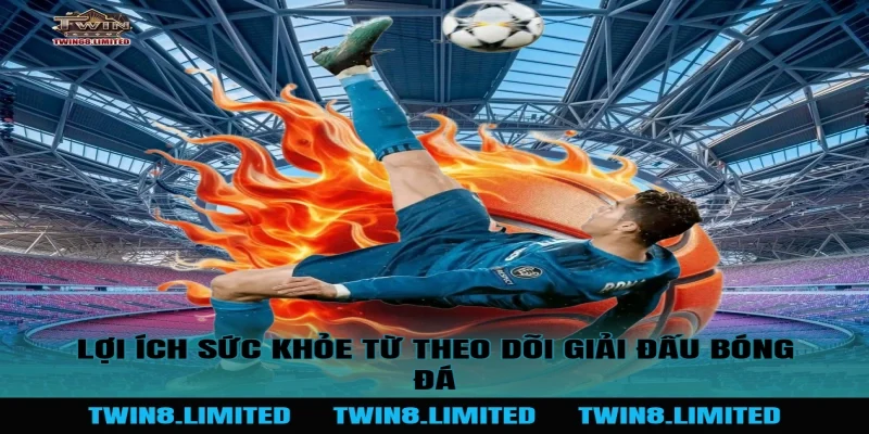 Lợi ích sức khỏe từ theo dõi Giải Đấu Bóng Đá