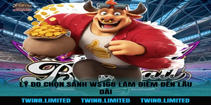 Lý do chọn Sảnh WS168 làm điểm đến lâu dài