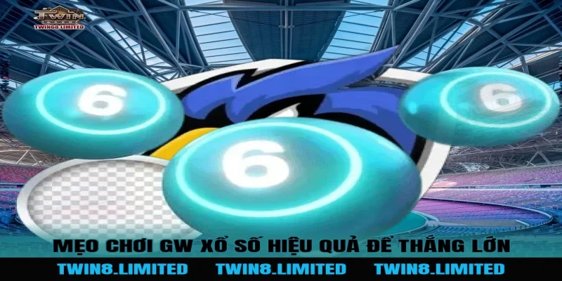Mẹo chơi GW Xổ Số hiệu quả để thắng lớn