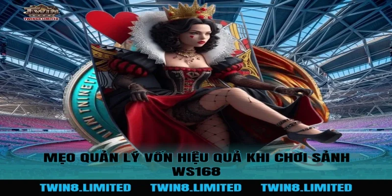 Mẹo quản lý vốn hiệu quả khi chơi Sảnh WS168