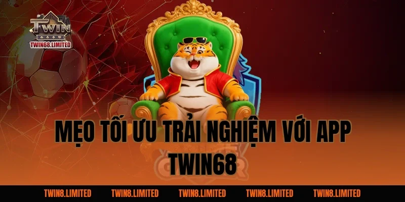 Mẹo tối ưu trải nghiệm với app TWIN68