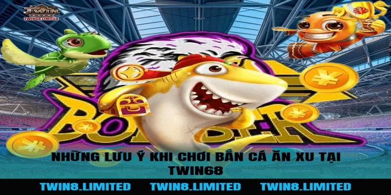 Những Lưu Ý Khi Chơi Bắn Cá Ăn Xu Tại TWIN68