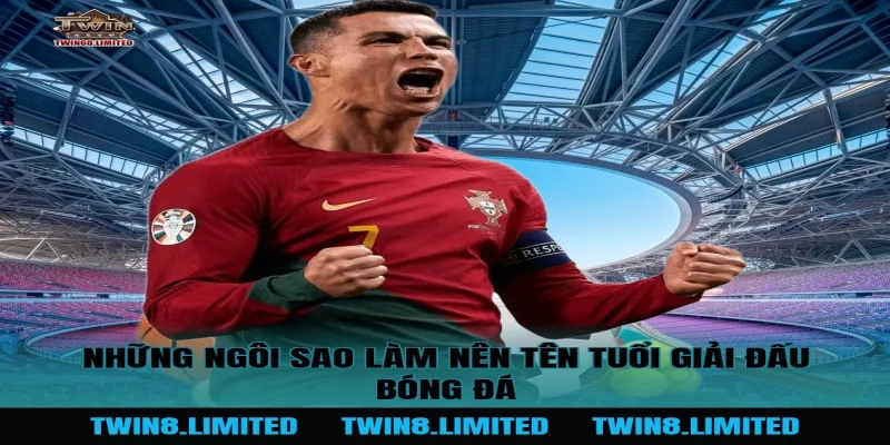 Những ngôi sao làm nên tên tuổi Giải Đấu Bóng Đá