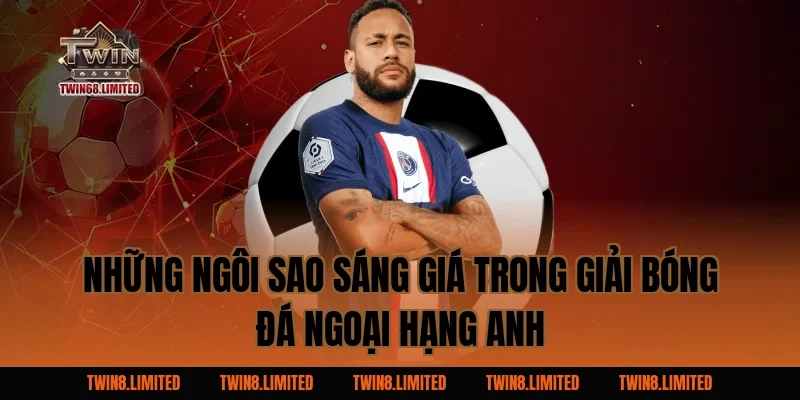 Những ngôi sao sáng giá trong Giải Bóng Đá Ngoại Hạng Anh