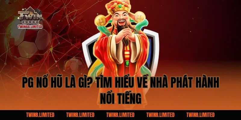 PG Nổ Hũ Là Gì? Tìm Hiểu Về Nhà Phát Hành Nổi Tiếng