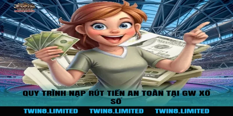 Quy trình nạp rút tiền an toàn tại GW Xổ Số