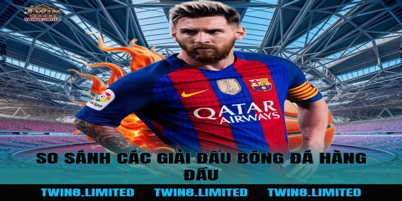 So sánh các giải đấu bóng đá hàng đầu
