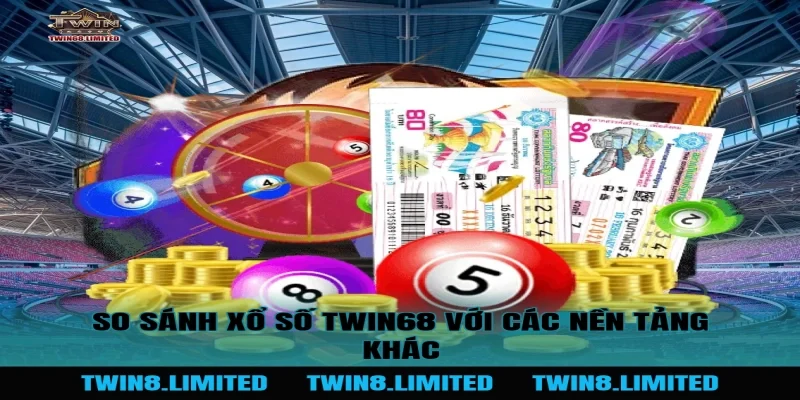 So sánh Xổ Số TWIN68 với các nền tảng khác