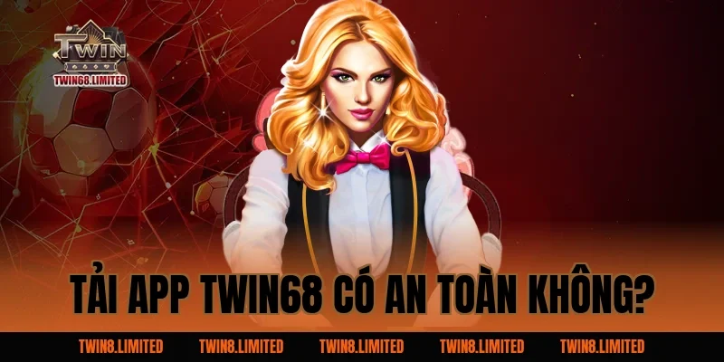 Tải App TWIN68 có an toàn không?