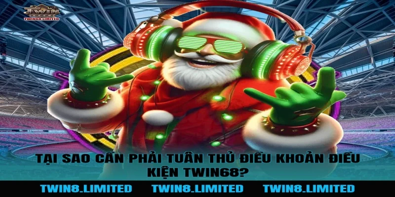 Tại Sao Cần Phải Tuân Thủ Điều Khoản Điều Kiện TWIN68?