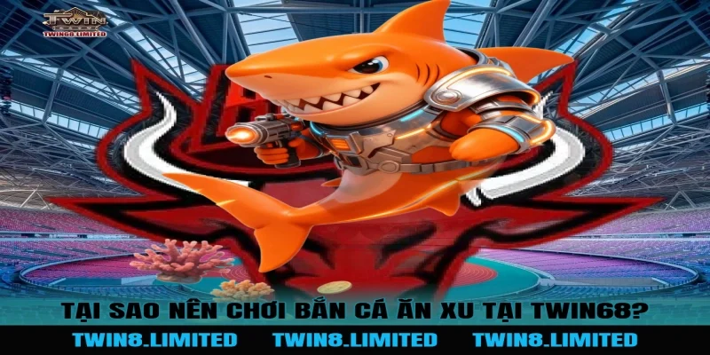 Tại Sao Nên Chơi Bắn Cá Ăn Xu Tại TWIN68?