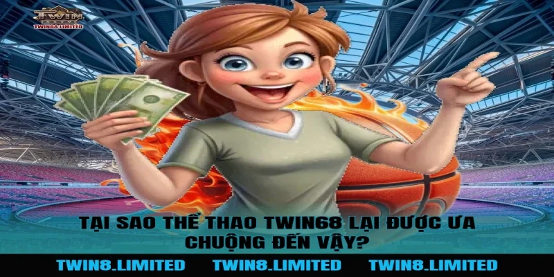 Tại sao Thể Thao TWIN68 lại được ưa chuộng đến vậy?