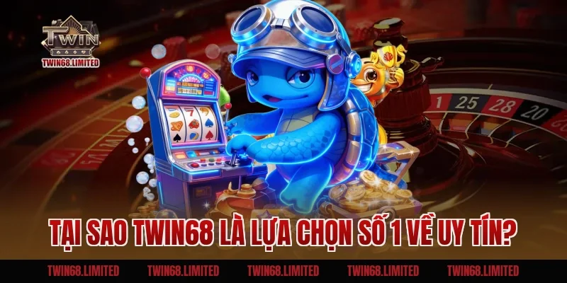 Tại sao TWIN68 là lựa chọn số 1 về uy tín? 
