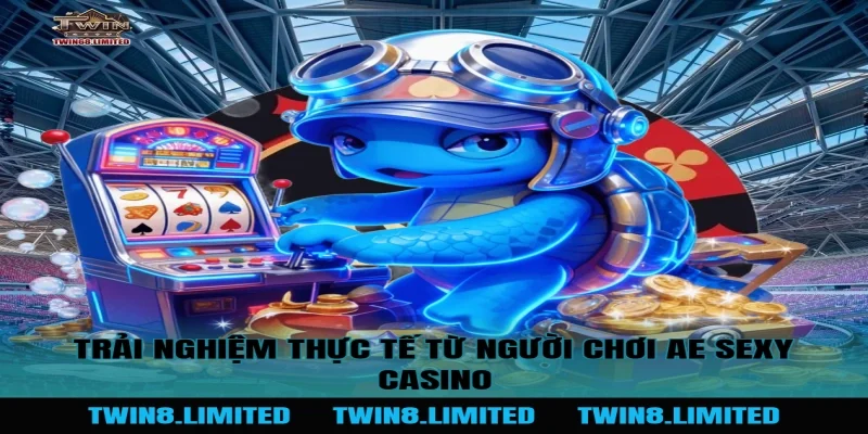 Trải nghiệm thực tế từ người chơi AE Sexy Casino