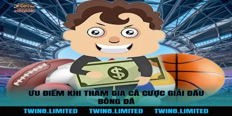 Ưu điểm khi tham gia cá cược Giải Đấu Bóng Đá